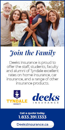 ad - Join the Family, Deeks Insurance is proud to offer the staff, students, faculty and alumni of Tyndale excellent rates on home insurance, car insurance, and a range of other insurance products