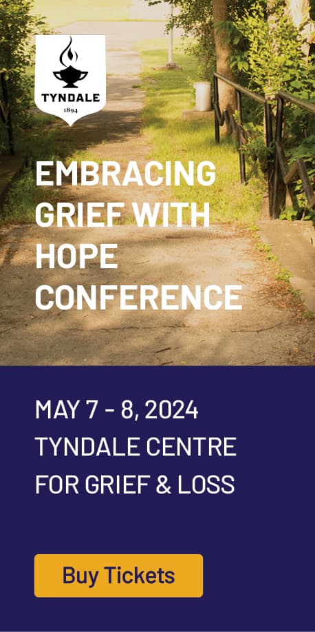 Tyndale University Embrace Grief with Hope Conference on May 7 - 8 Presented by the Tyndale Centre for Grief and Loss